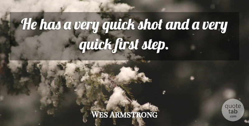Wes Armstrong Quote About Quick, Shot: He Has A Very Quick...