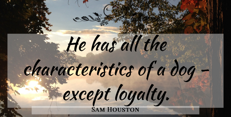 Sam Houston Quote About Loyalty, Dog, Luck: He Has All The Characteristics...