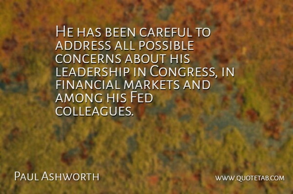 Paul Ashworth Quote About Address, Among, Careful, Concerns, Congress: He Has Been Careful To...