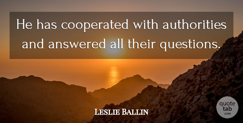 Leslie Ballin Quote About Answered: He Has Cooperated With Authorities...