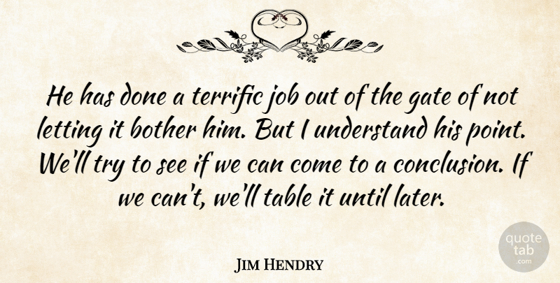 Jim Hendry Quote About Bother, Gate, Job, Letting, Table: He Has Done A Terrific...