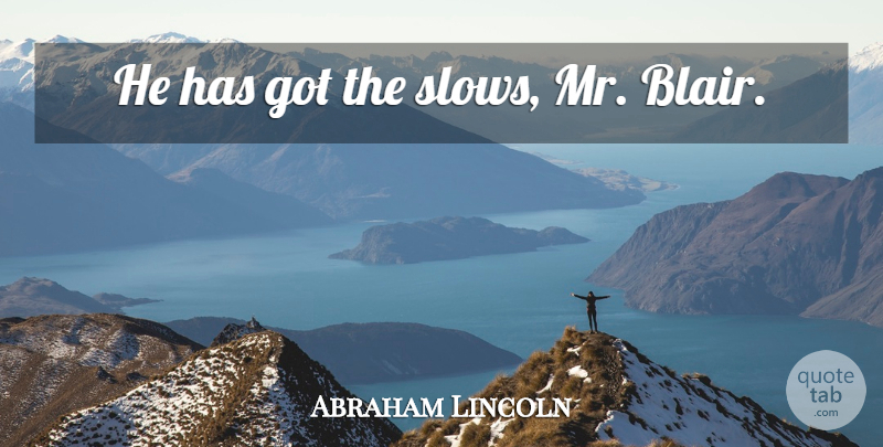 Abraham Lincoln Quote About War, Civil War, Blair: He Has Got The Slows...