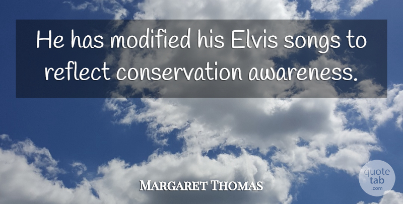 Margaret Thomas Quote About Awareness, Elvis, Modified, Reflect, Songs: He Has Modified His Elvis...