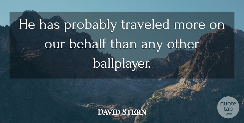 David Stern Quote About Behalf, Traveled: He Has Probably Traveled More...