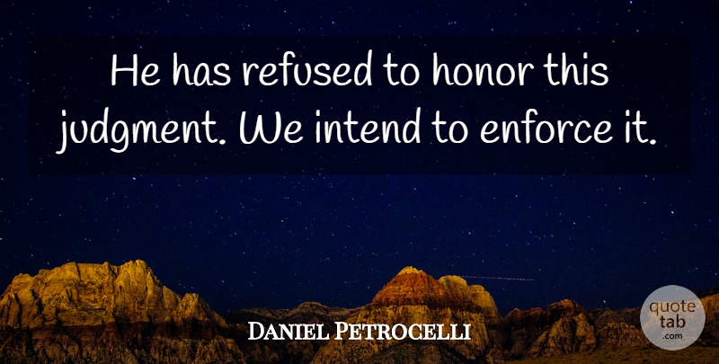 Daniel Petrocelli Quote About Enforce, Honor, Intend, Refused: He Has Refused To Honor...