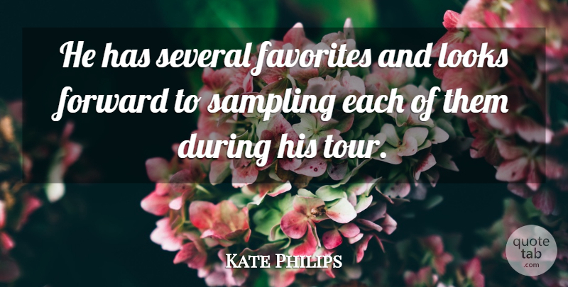 Kate Philips Quote About Favorites, Forward, Looks, Sampling, Several: He Has Several Favorites And...