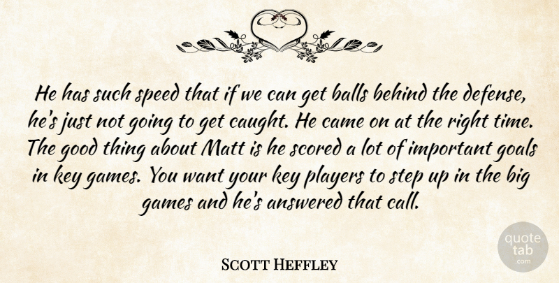 Scott Heffley Quote About Answered, Balls, Behind, Came, Games: He Has Such Speed That...