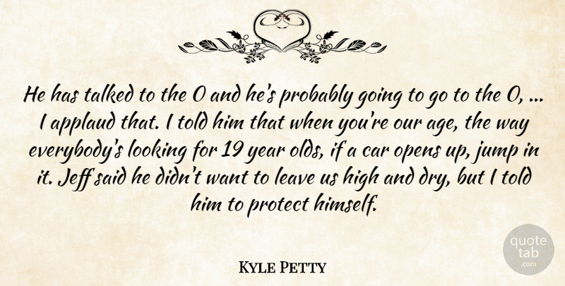 Kyle Petty Quote About Applaud, Car, High, Jeff, Jump: He Has Talked To The...