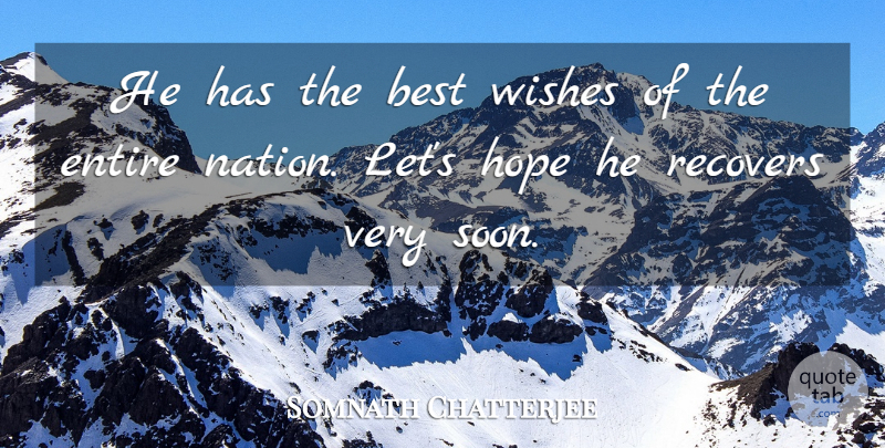 Somnath Chatterjee Quote About Best, Entire, Hope, Recovers, Wishes: He Has The Best Wishes...