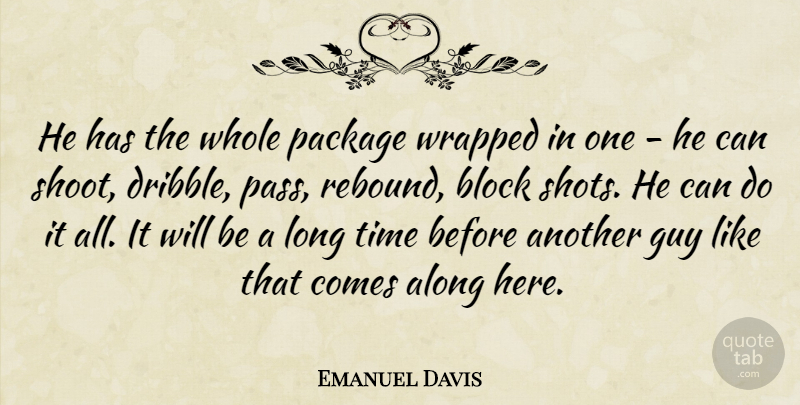 Emanuel Davis Quote About Along, Block, Guy, Package, Time: He Has The Whole Package...