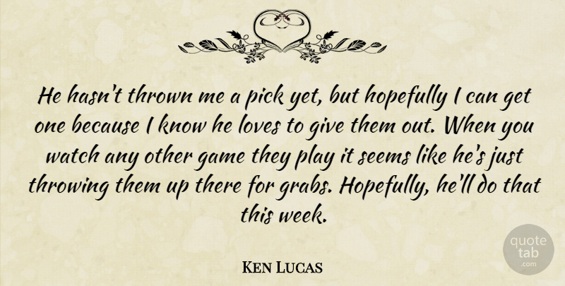 Ken Lucas Quote About Game, Hopefully, Loves, Pick, Seems: He Hasnt Thrown Me A...