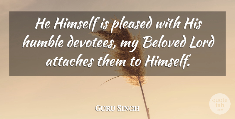 Guru Singh Quote About Beloved, Himself, Humble, Lord, Pleased: He Himself Is Pleased With...