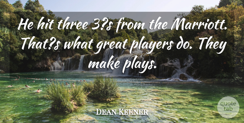 Dean Keener Quote About Great, Hit, Players, Three: He Hit Three 3s From...