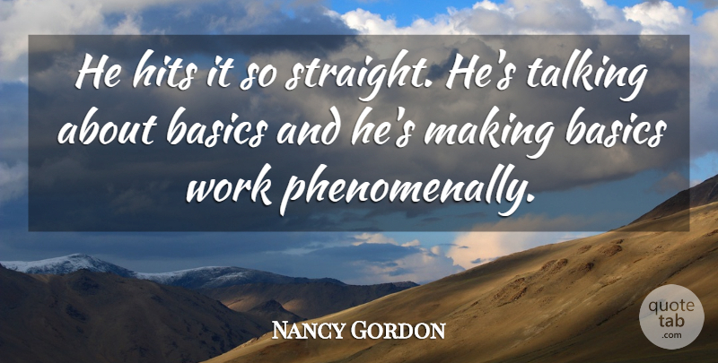 Nancy Gordon Quote About Basics, Hits, Talking, Work: He Hits It So Straight...
