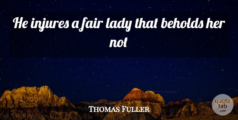 Thomas Fuller Quote About Fair, Lady: He Injures A Fair Lady...