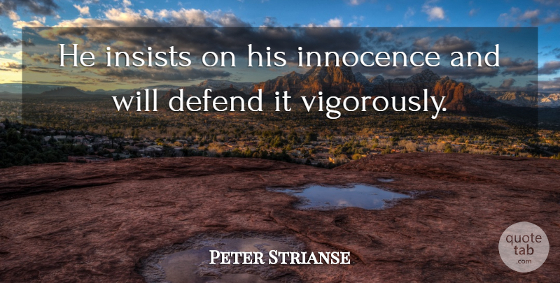 Peter Strianse Quote About Defend, Innocence, Insists: He Insists On His Innocence...