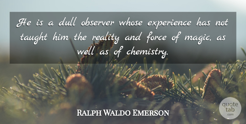 Ralph Waldo Emerson Quote About Reality, Magic, Dull: He Is A Dull Observer...