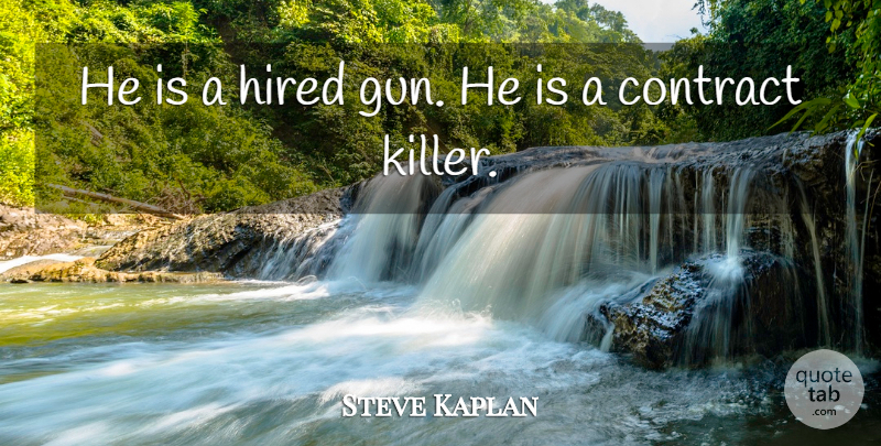 Steve Kaplan Quote About Contract, Hired: He Is A Hired Gun...