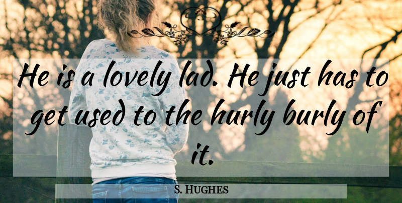 S. Hughes Quote About Lovely: He Is A Lovely Lad...