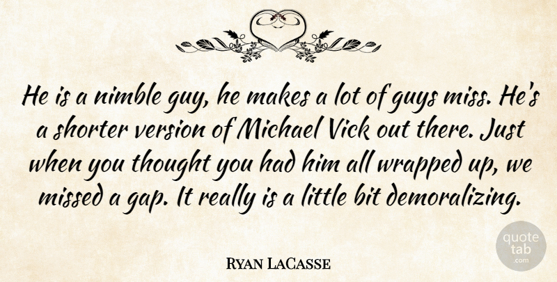 Ryan LaCasse Quote About Bit, Guys, Michael, Missed, Version: He Is A Nimble Guy...