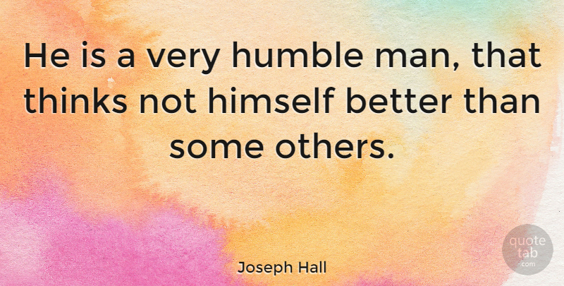 Joseph Hall Quote About Humble, Men, Thinking: He Is A Very Humble...