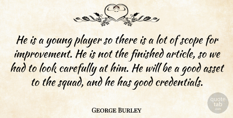 George Burley Quote About Asset, Carefully, Finished, Good, Improvement: He Is A Young Player...