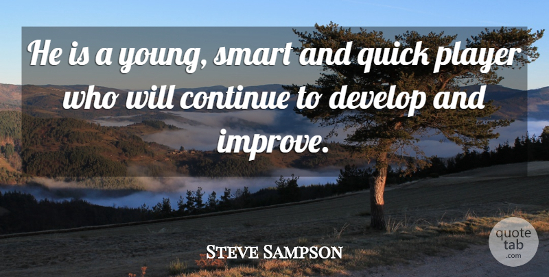 Steve Sampson Quote About Continue, Develop, Player, Quick, Smart: He Is A Young Smart...