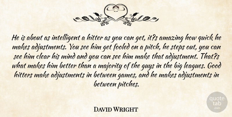 David Wright Quote About Amazing, Clear, Fooled, Good, Guys: He Is About As Intelligent...