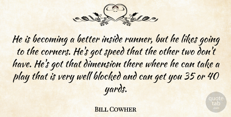 Bill Cowher Quote About Becoming, Blocked, Dimension, Inside, Likes: He Is Becoming A Better...