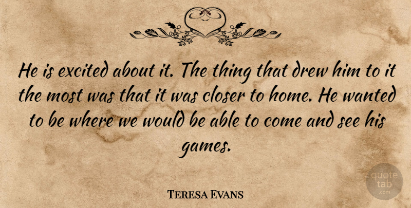 Teresa Evans Quote About Closer, Drew, Excited: He Is Excited About It...