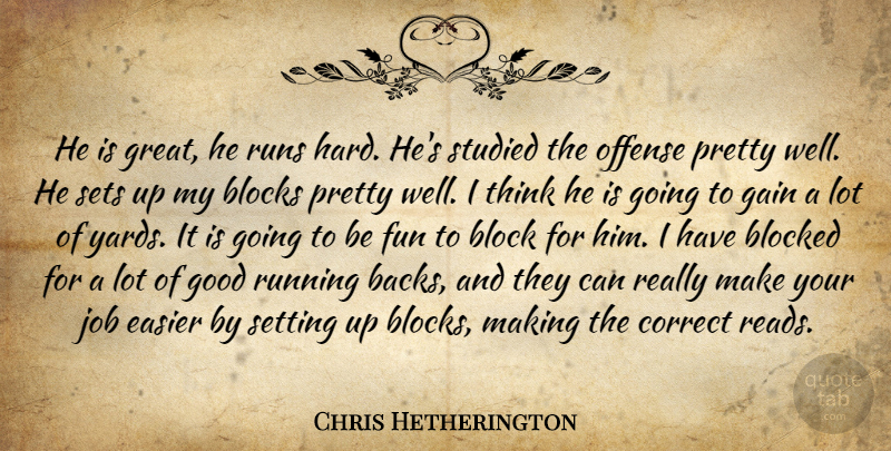 Chris Hetherington Quote About Blocked, Blocks, Correct, Easier, Fun: He Is Great He Runs...