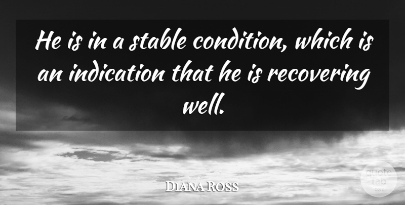 Diana Ross Quote About Indication, Recovering, Stable: He Is In A Stable...