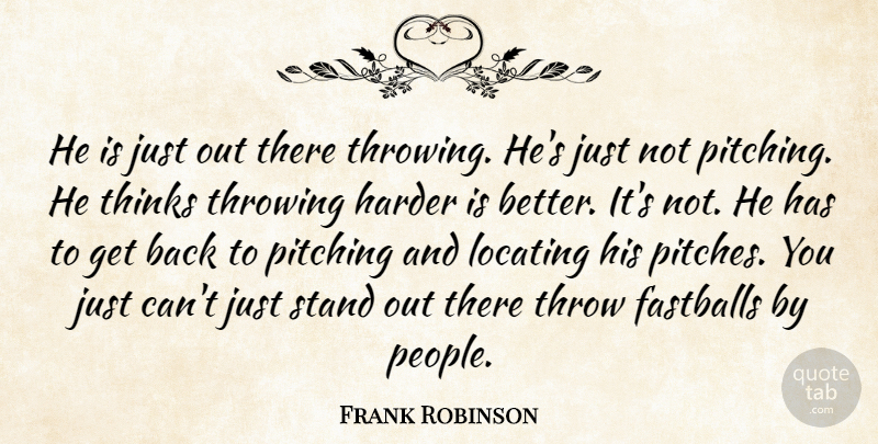 Frank Robinson Quote About Harder, Pitching, Stand, Thinks, Throw: He Is Just Out There...