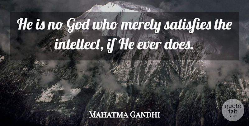 Mahatma Gandhi Quote About God, Doe, Intellect: He Is No God Who...