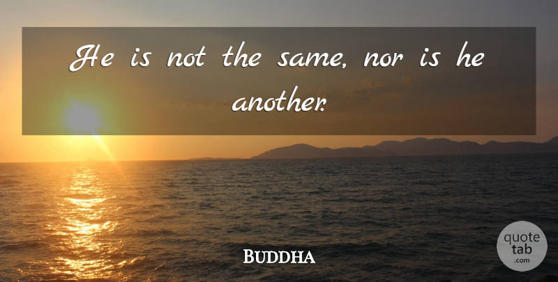 Buddha Quote About Nor, Spirit And Spirituality: He Is Not The Same...