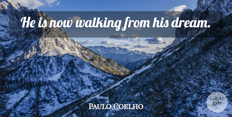 Paulo Coelho Quote About Life, Dream, Walking: He Is Now Walking From...