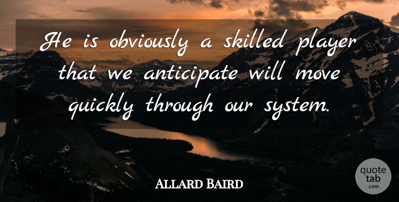 Allard Baird Quote About Anticipate, Move, Obviously, Player, Quickly: He Is Obviously A Skilled...