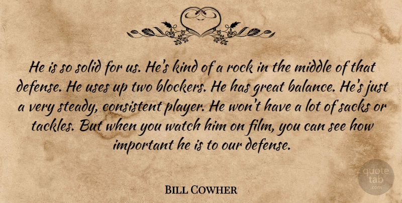 Bill Cowher Quote About Consistent, Great, Middle, Rock, Solid: He Is So Solid For...