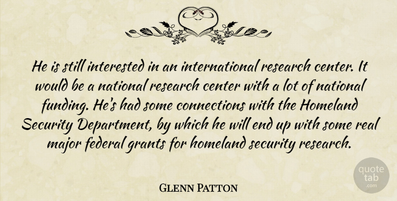 Glenn Patton Quote About Center, Federal, Grants, Homeland, Interested: He Is Still Interested In...