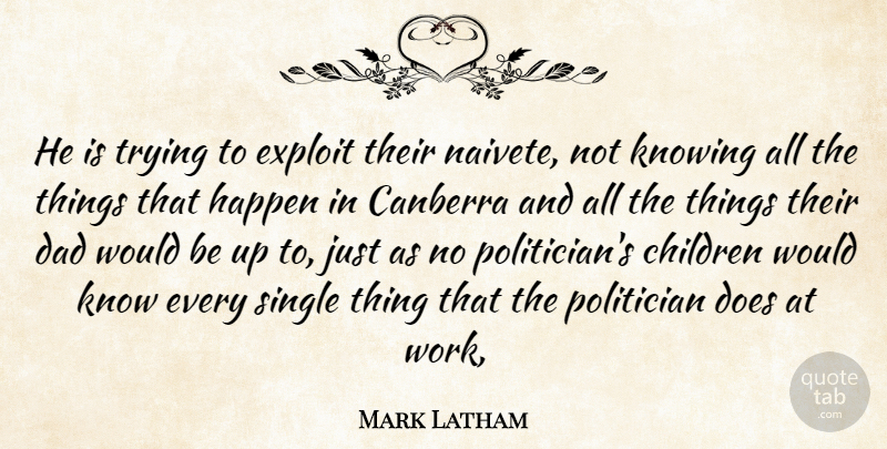 Mark Latham Quote About Canberra, Children, Dad, Exploit, Happen: He Is Trying To Exploit...