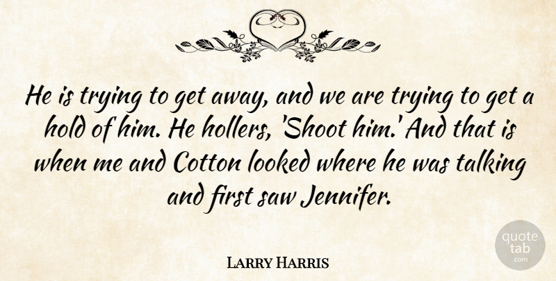 Larry Harris Quote About Cotton, Hold, Looked, Saw, Talking: He Is Trying To Get...