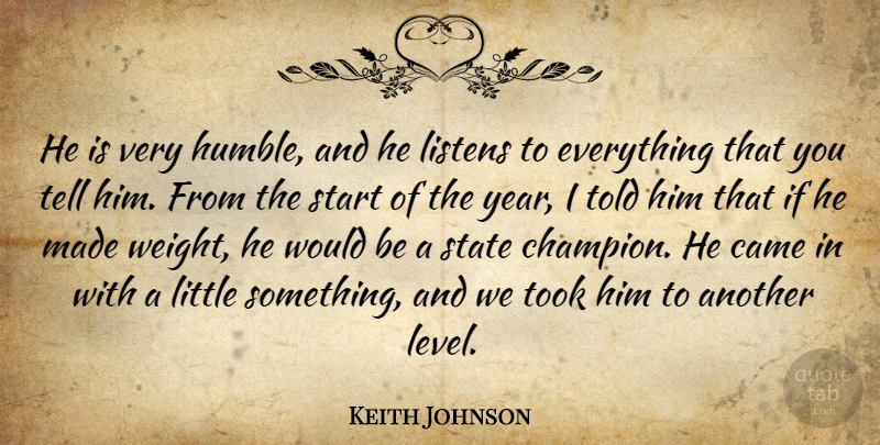 Keith Johnson Quote About Came, Listens, Start, State, Took: He Is Very Humble And...