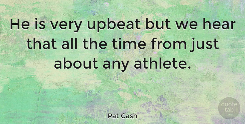 Pat Cash Quote About Time, Upbeat: He Is Very Upbeat But...