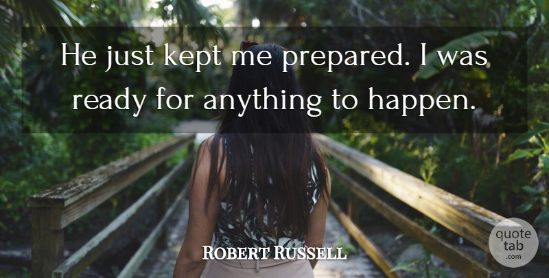 Robert Russell Quote About Kept, Ready: He Just Kept Me Prepared...