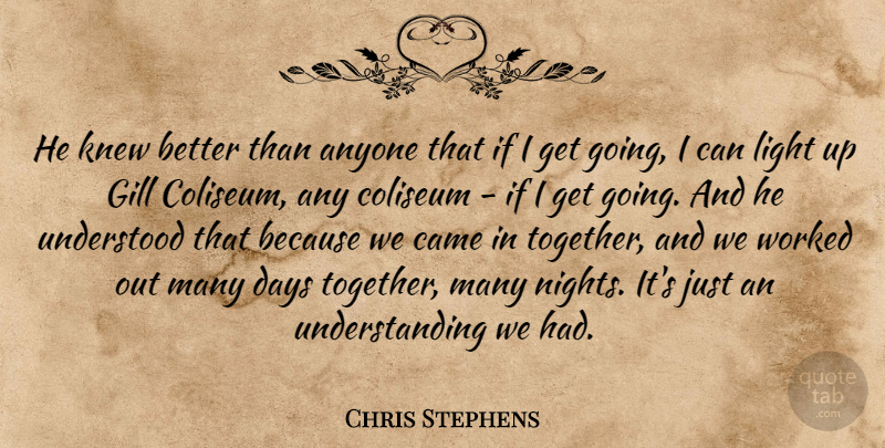 Chris Stephens Quote About Anyone, Came, Days, Knew, Light: He Knew Better Than Anyone...
