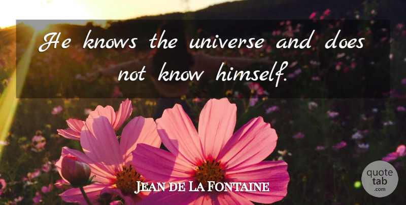 Jean de La Fontaine Quote About Doe, Self Knowledge, Knows: He Knows The Universe And...