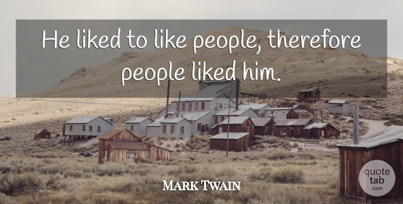 Mark Twain Quote About Positive, People: He Liked To Like People...