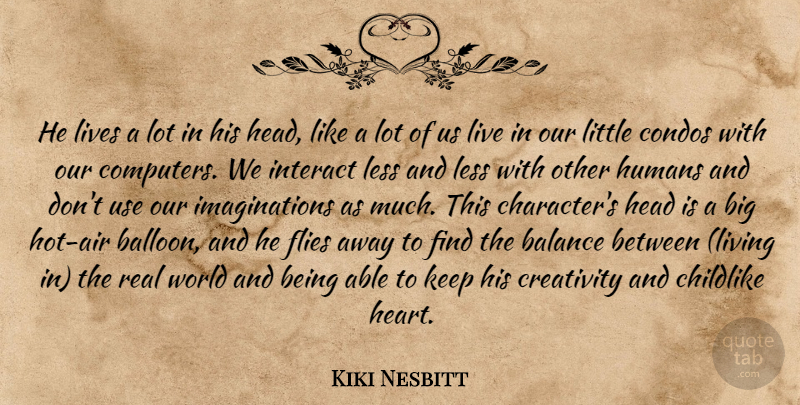 Kiki Nesbitt Quote About Balance, Childlike, Computers, Creativity, Flies: He Lives A Lot In...