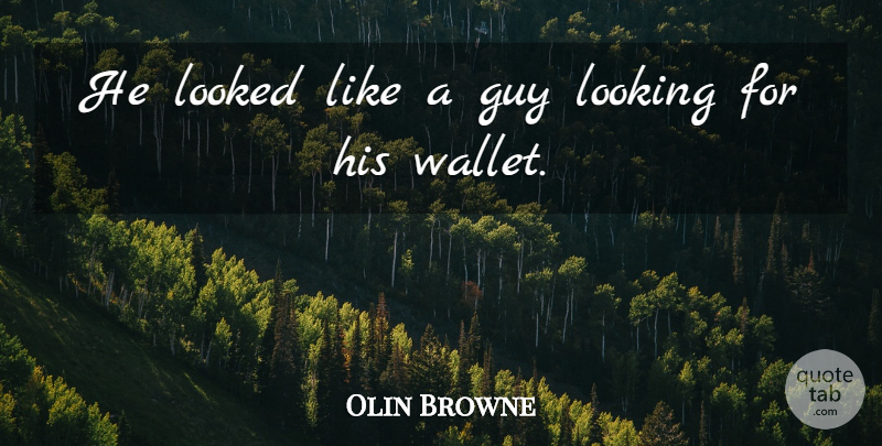 Olin Browne Quote About Guy, Looked, Looking: He Looked Like A Guy...