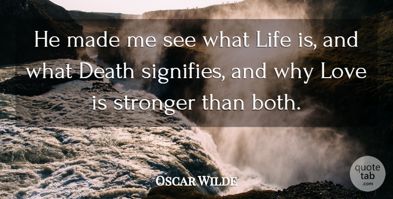 Oscar Wilde Quote About Love Is, Stronger, Life Is: He Made Me See What...